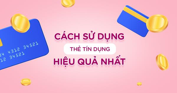 Những mẹo dùng thẻ tín dụng hiệu quả mà bạn cần biết