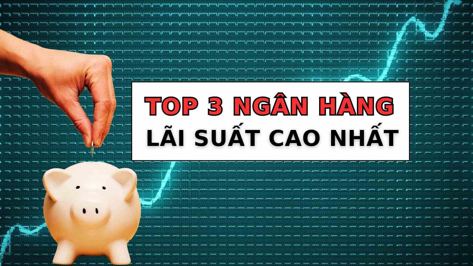 3 ngân hàng có lãi suất tiết kiệm kì hạn 12 tháng cao nhất